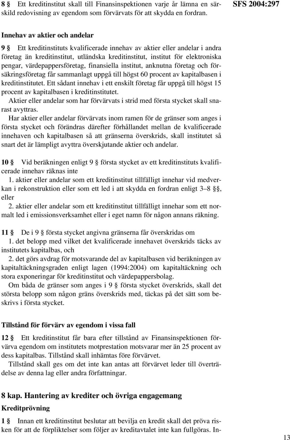 pengar, värdepappersföretag, finansiella institut, anknutna företag och försäkringsföretag får sammanlagt uppgå till högst 60 procent av kapitalbasen i kreditinstitutet.