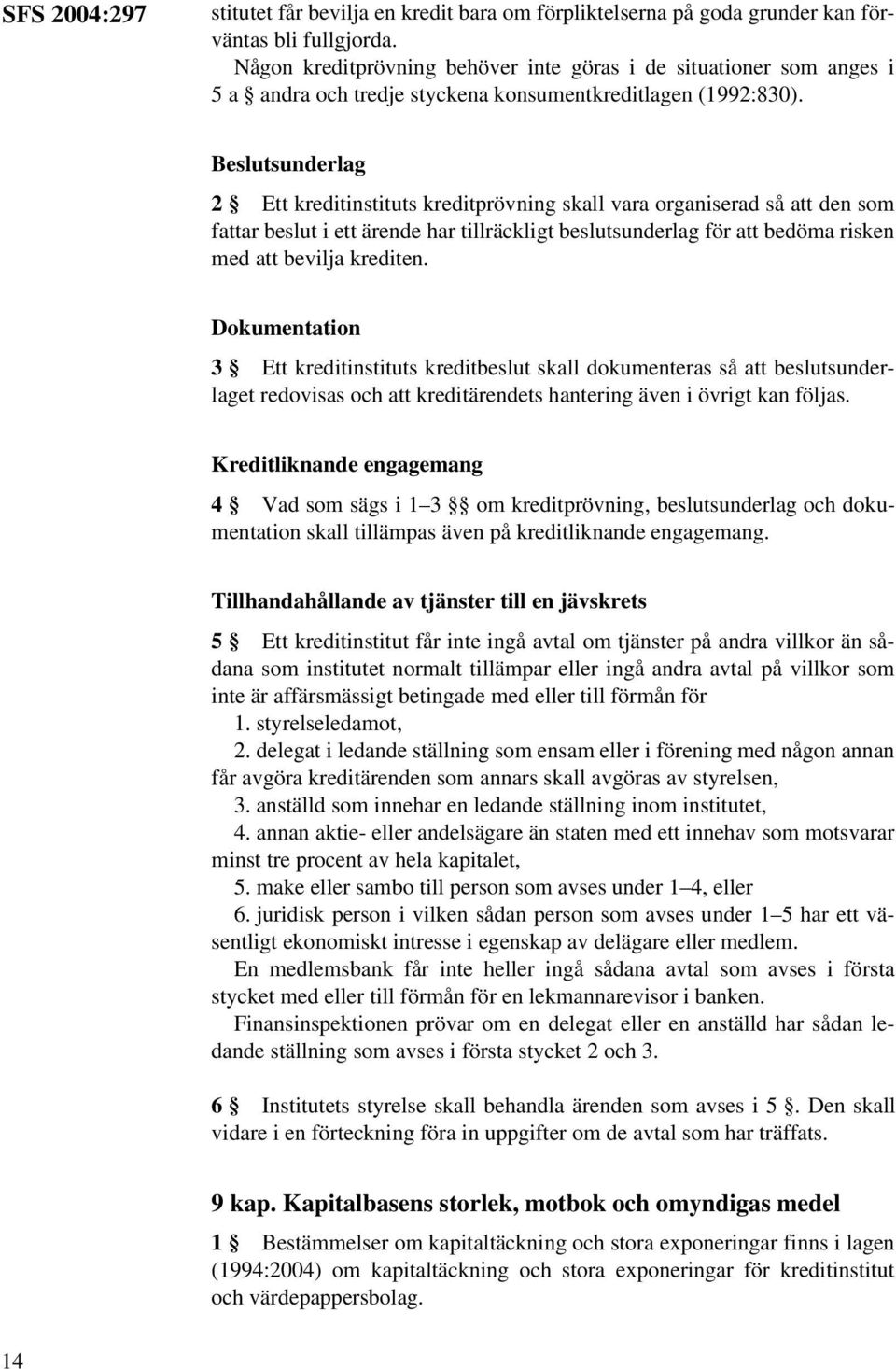 Beslutsunderlag 2 Ett kreditinstituts kreditprövning skall vara organiserad så att den som fattar beslut i ett ärende har tillräckligt beslutsunderlag för att bedöma risken med att bevilja krediten.