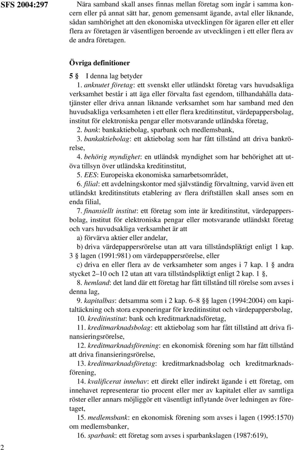 anknutet företag: ett svenskt eller utländskt företag vars huvudsakliga verksamhet består i att äga eller förvalta fast egendom, tillhandahålla datatjänster eller driva annan liknande verksamhet som