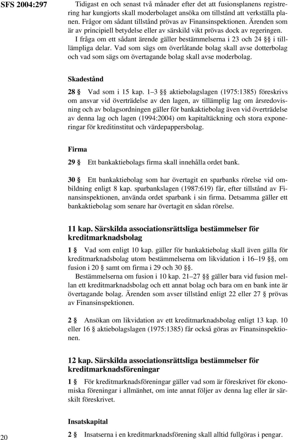 I fråga om ett sådant ärende gäller bestämmelserna i 23 och 24 i tilllämpliga delar.