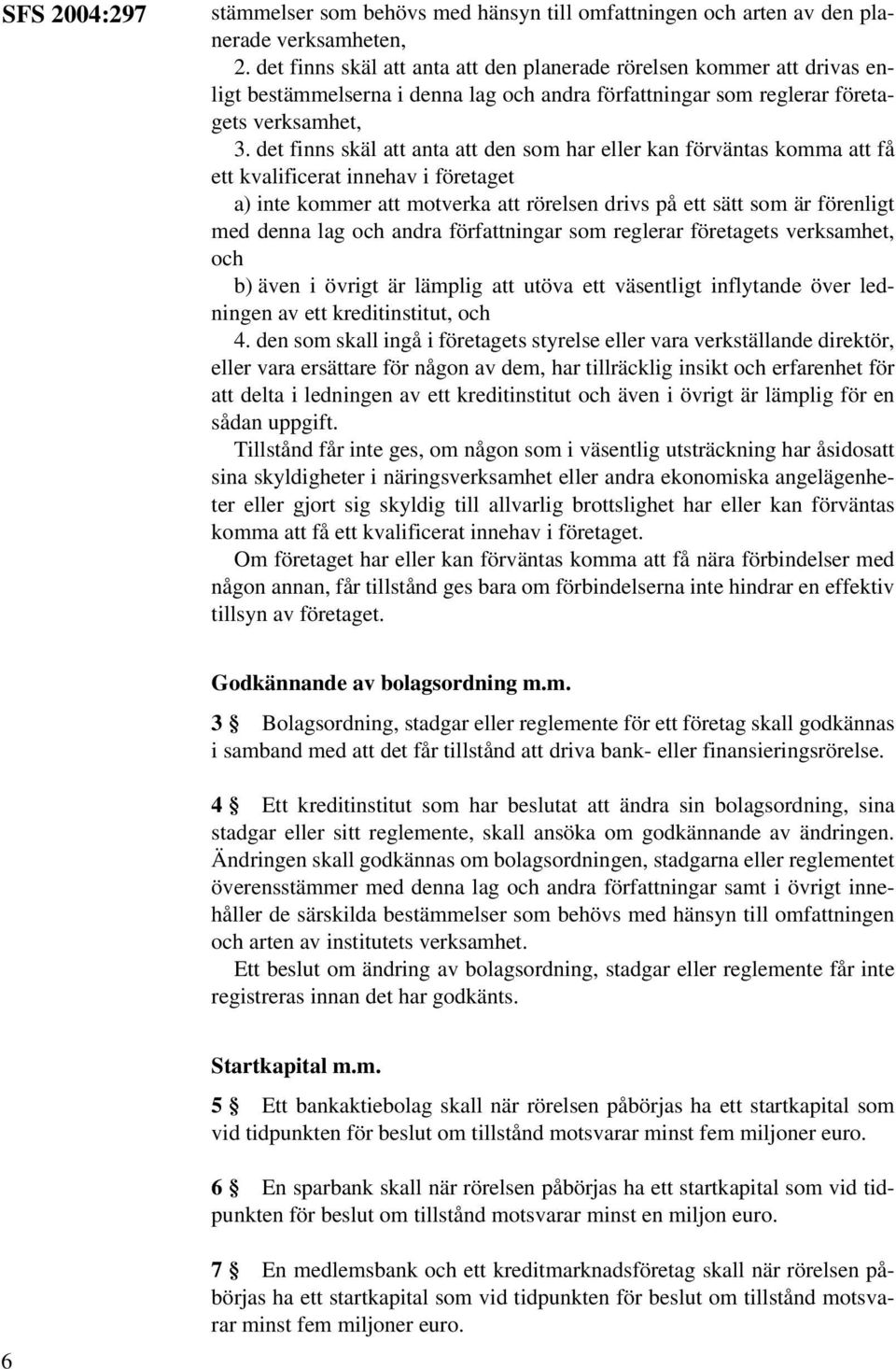 det finns skäl att anta att den som har eller kan förväntas komma att få ett kvalificerat innehav i företaget a) inte kommer att motverka att rörelsen drivs på ett sätt som är förenligt med denna lag