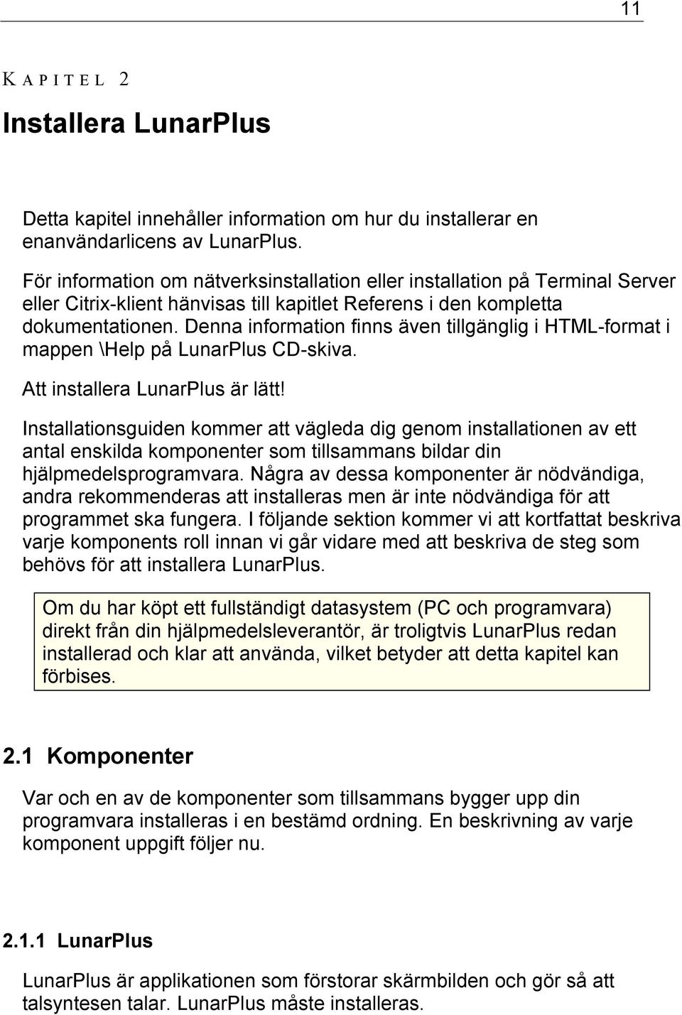 Denna information finns även tillgänglig i HTML-format i mappen \Help på LunarPlus CD-skiva. Att installera LunarPlus är lätt!