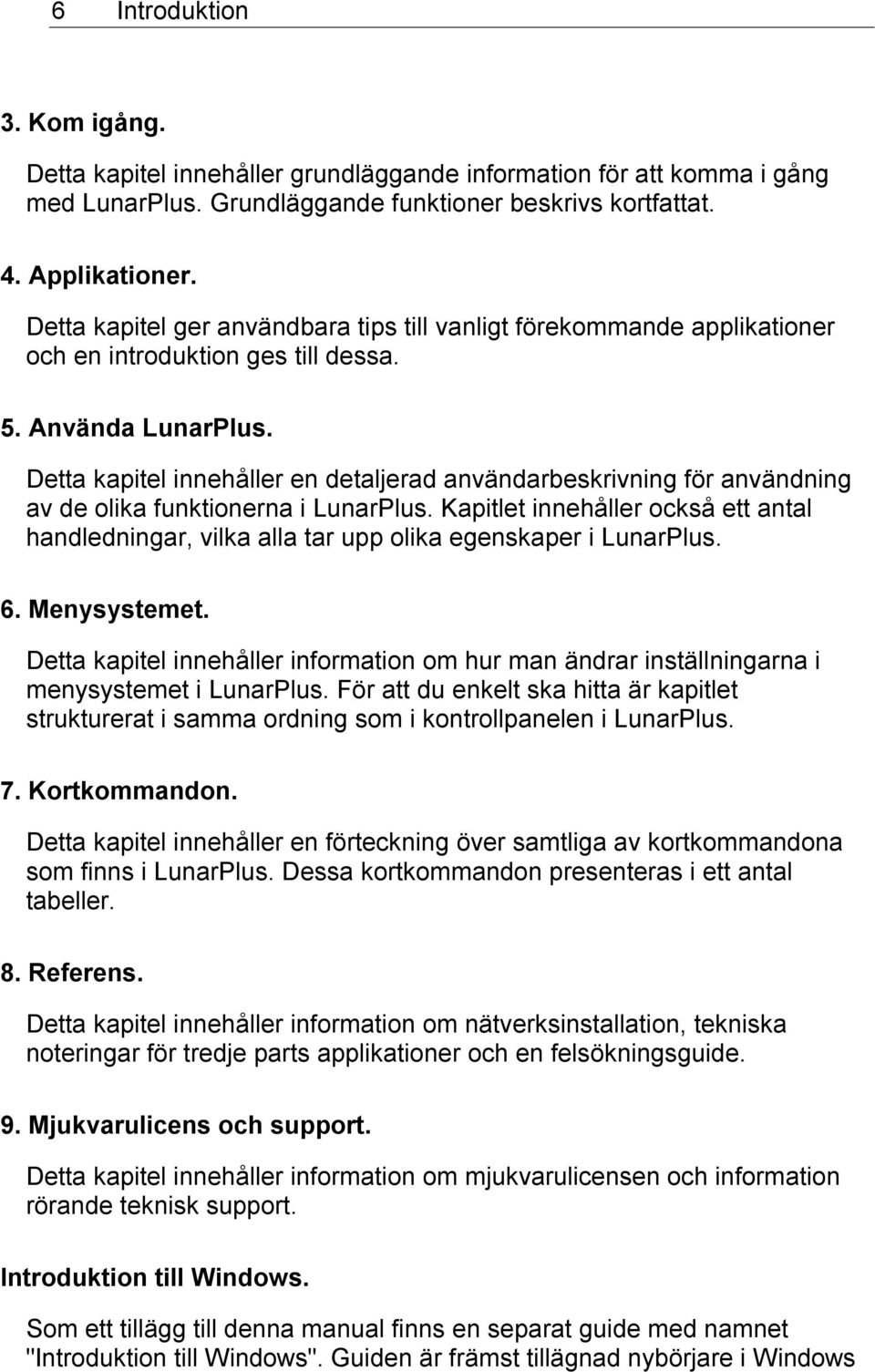 Detta kapitel innehåller en detaljerad användarbeskrivning för användning av de olika funktionerna i LunarPlus.