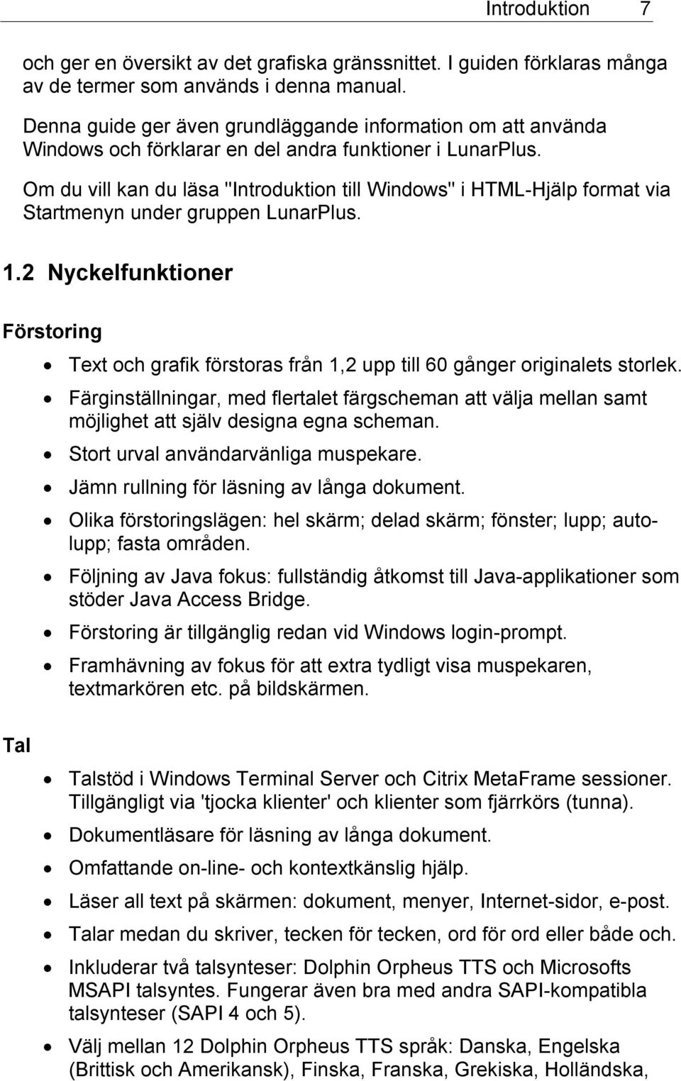 Om du vill kan du läsa "Introduktion till Windows" i HTML-Hjälp format via Startmenyn under gruppen LunarPlus. 1.