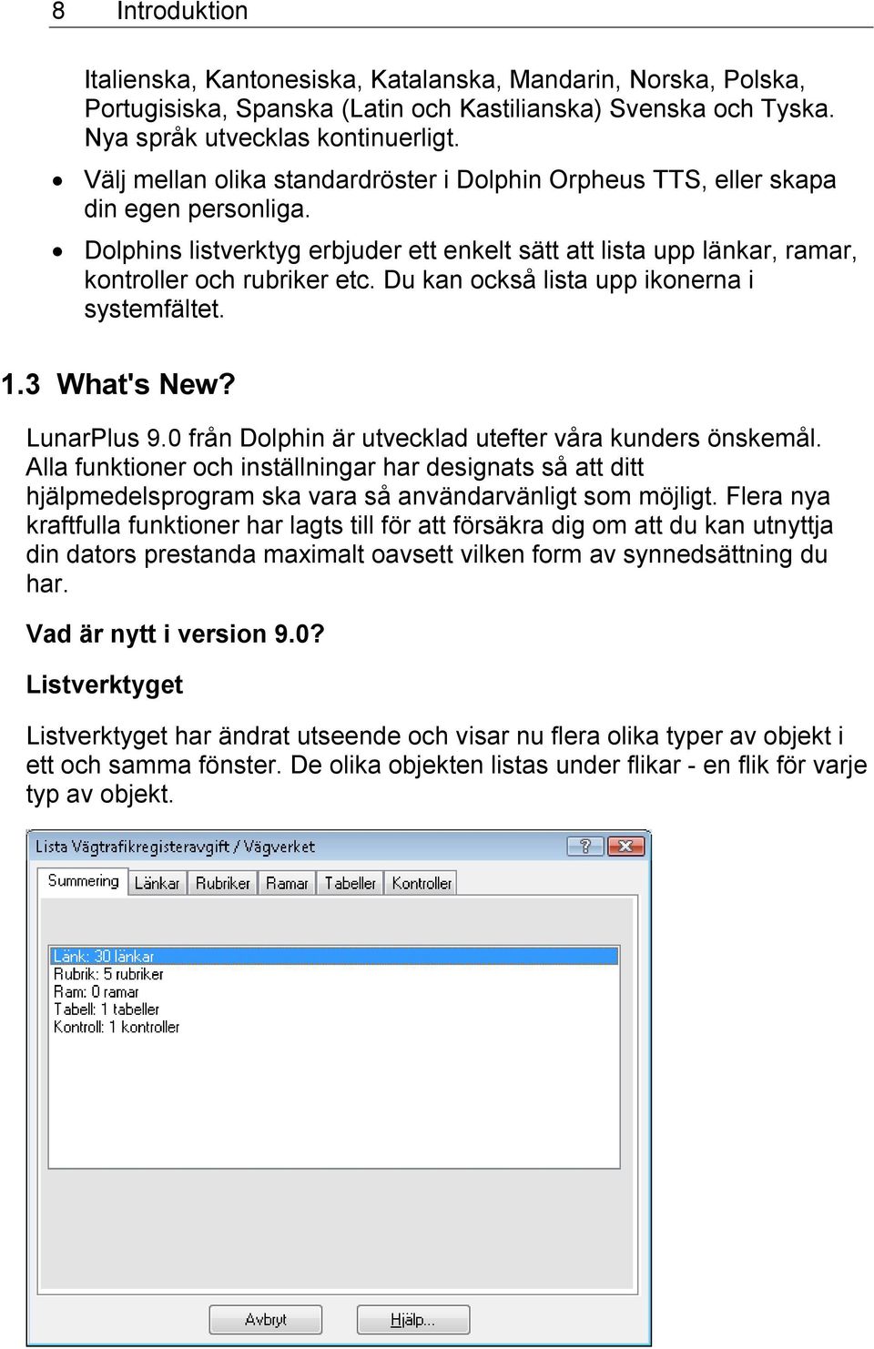 Du kan också lista upp ikonerna i systemfältet. 1.3 What's New? LunarPlus 9.0 från Dolphin är utvecklad utefter våra kunders önskemål.