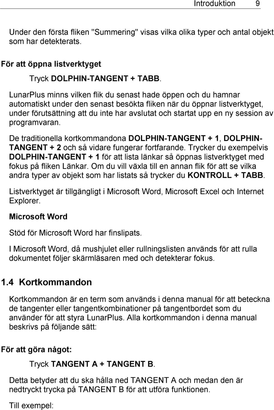 ny session av programvaran. De traditionella kortkommandona DOLPHIN-TANGENT + 1, DOLPHIN- TANGENT + 2 och så vidare fungerar fortfarande.