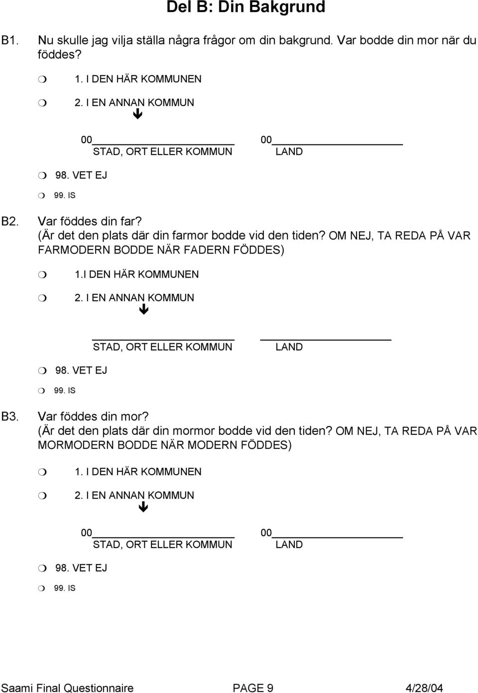 OM NEJ, TA REDA PÅ VAR FARMODERN BODDE NÄR FADERN FÖDDES) 1.I DEN HÄR KOMMUNEN 2. I EN ANNAN KOMMUN STAD, ORT ELLER KOMMUN LAND 9 9 B3. Var föddes din mor?