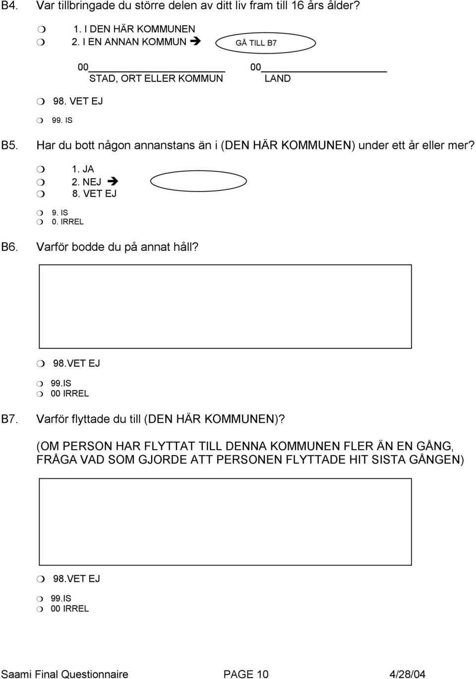 Har du bott någon annanstans än i (DEN HÄR KOMMUNEN) under ett år eller mer? GÅ TILL B8 0. IRREL B6. Varför bodde du på annat håll? 98.