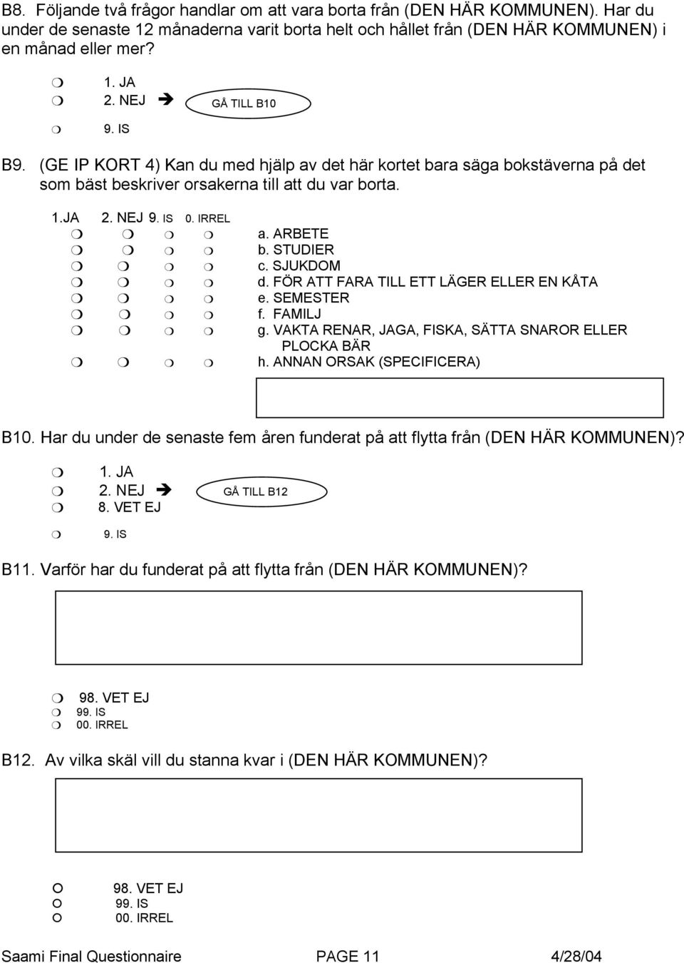 FÖR ATT FARA TILL ETT LÄGER ELLER EN KÅTA e. SEMESTER f. FAMILJ g. VAKTA RENAR, JAGA, FISKA, SÄTTA SNAROR ELLER PLOCKA BÄR h. ANNAN ORSAK (SPECIFICERA) B10.