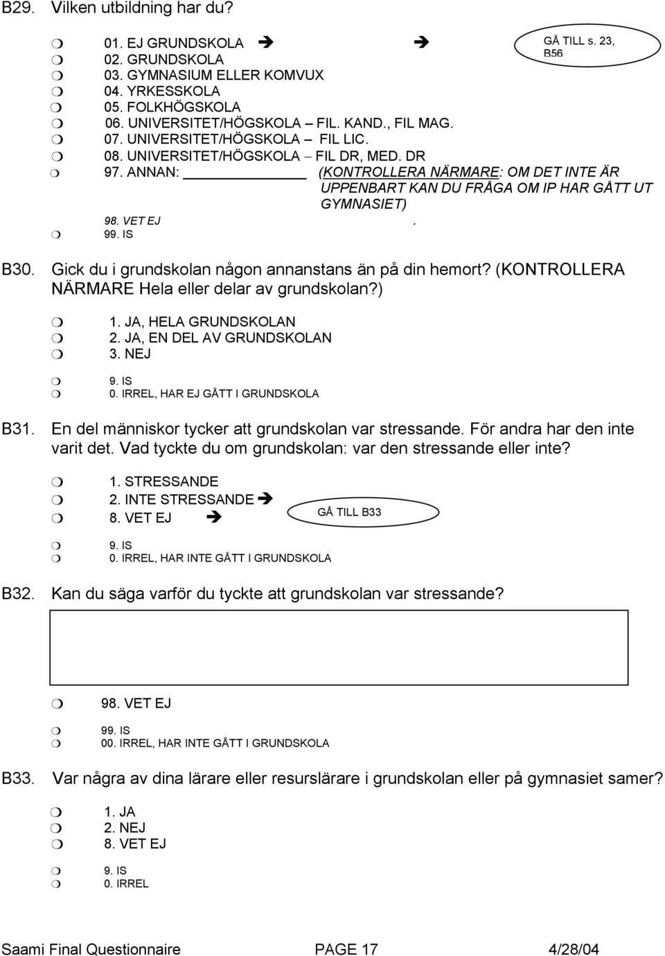 Gick du i grundskolan någon annanstans än på din hemort? (KONTROLLERA NÄRMARE Hela eller delar av grundskolan?), HELA GRUNDSKOLAN 2. JA, EN DEL AV GRUNDSKOLAN 3. NEJ 0.