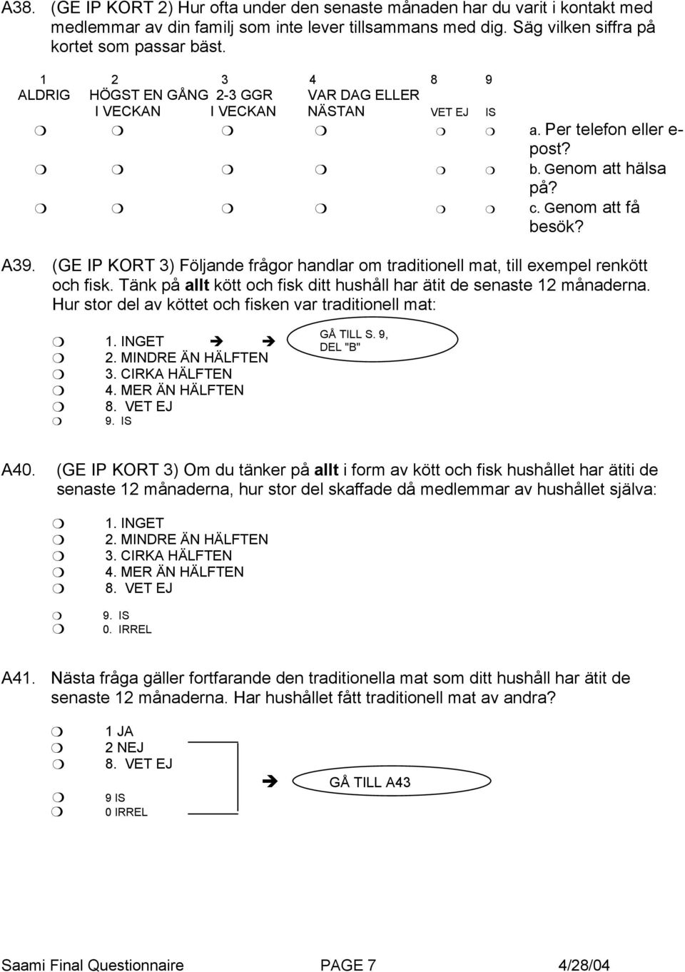 (GE IP KORT 3) Följande frågor handlar om traditionell mat, till exempel renkött och fisk. Tänk på allt kött och fisk ditt hushåll har ätit de senaste 12 månaderna.