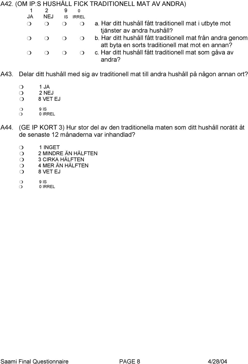 Delar ditt hushåll med sig av traditionell mat till andra hushåll på någon annan ort? 1 JA 2 NEJ 8 VET EJ 9 IS 0 IRREL A44.