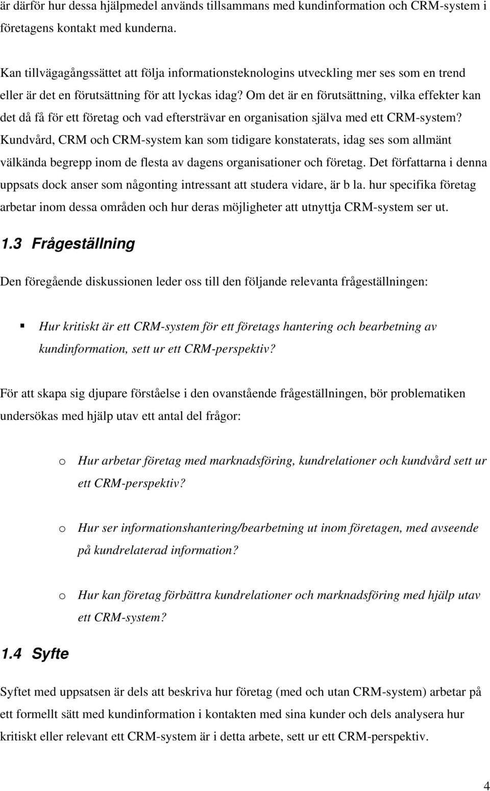 Om det är en förutsättning, vilka effekter kan det då få för ett företag och vad eftersträvar en organisation själva med ett CRM-system?