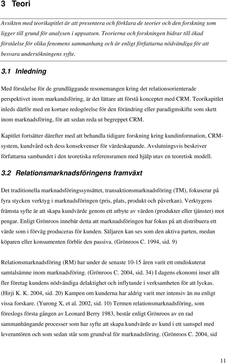 1 Inledning Med förståelse för de grundläggande resonemangen kring det relationsorienterade perspektivet inom markandsföring, är det lättare att förstå konceptet med CRM.