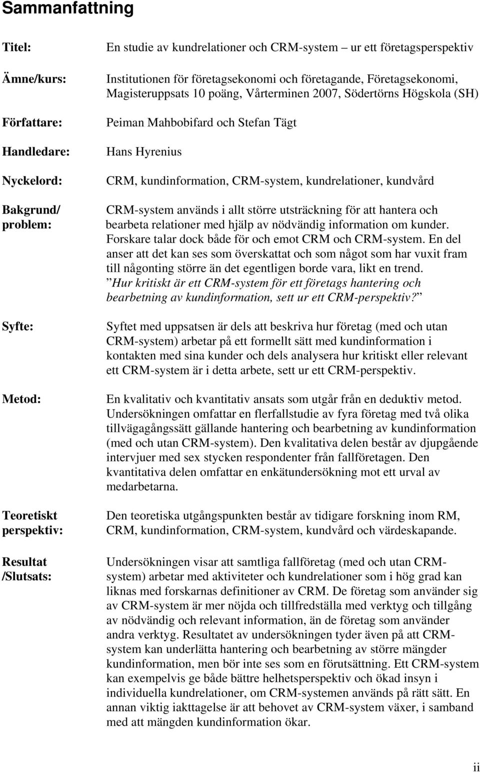 Hyrenius CRM, kundinformation, CRM-system, kundrelationer, kundvård CRM-system används i allt större utsträckning för att hantera och bearbeta relationer med hjälp av nödvändig information om kunder.