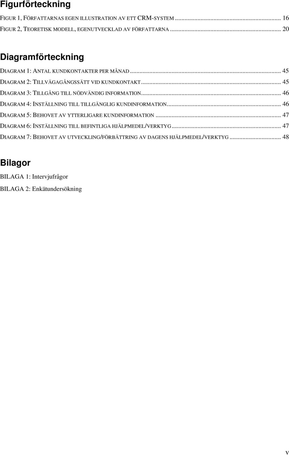 .. 45 DIAGRAM 3: TILLGÅNG TILL NÖDVÄNDIG INFORMATION... 46 DIAGRAM 4: INSTÄLLNING TILL TILLGÄNGLIG KUNDINFORMATION.