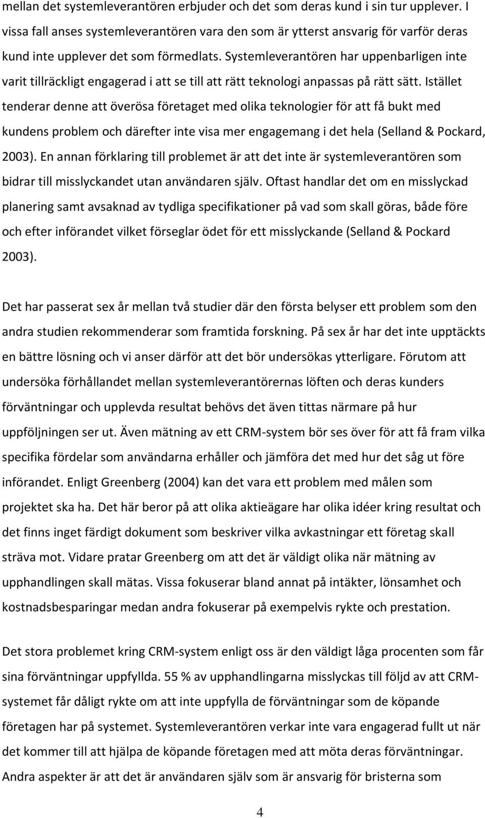 Systemleverantören har uppenbarligen inte varit tillräckligt engagerad i att se till att rätt teknologi anpassas på rätt sätt.