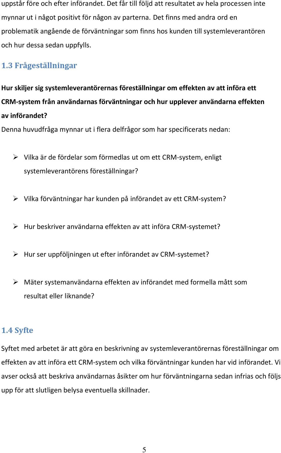 3 Frågeställningar Hur skiljer sig systemleverantörernas föreställningar om effekten av att införa ett CRM-system från användarnas förväntningar och hur upplever användarna effekten av införandet?