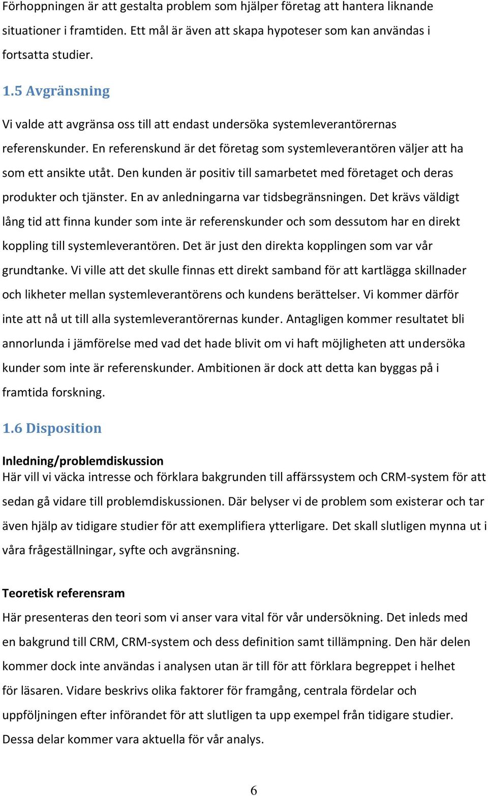 Den kunden är positiv till samarbetet med företaget och deras produkter och tjänster. En av anledningarna var tidsbegränsningen.