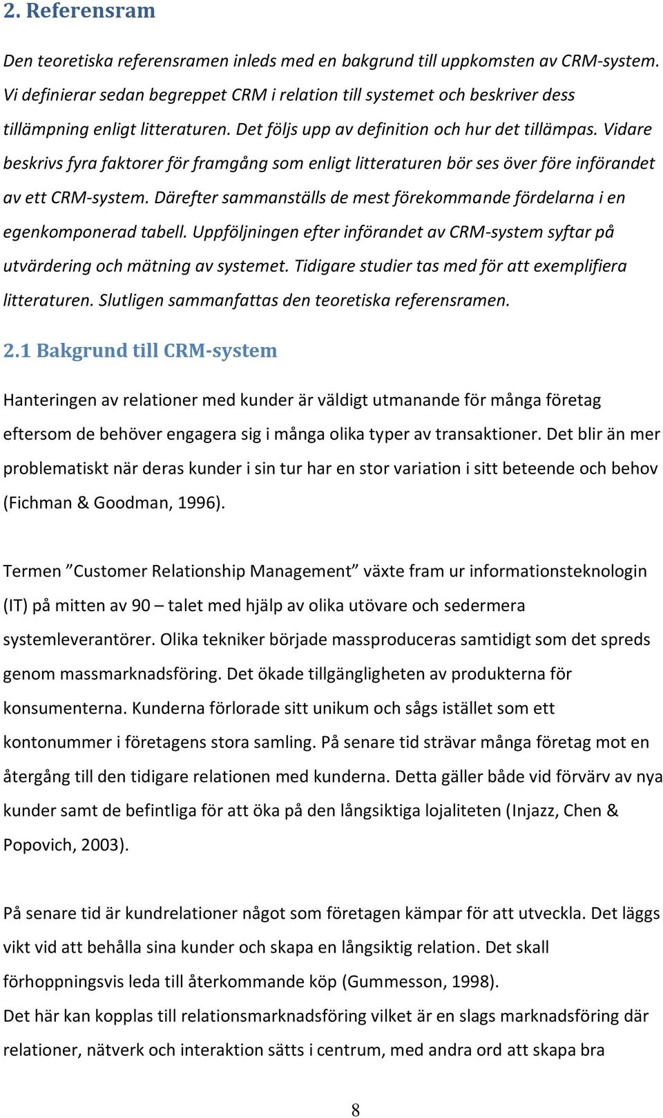 Vidare beskrivs fyra faktorer för framgång som enligt litteraturen bör ses över före införandet av ett CRM-system. Därefter sammanställs de mest förekommande fördelarna i en egenkomponerad tabell.