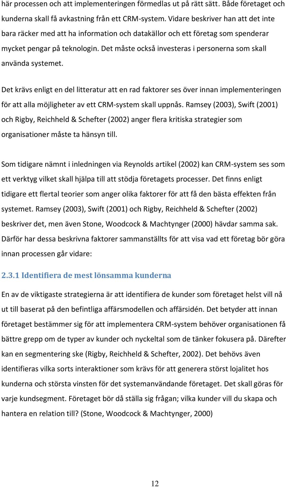 Det måste också investeras i personerna som skall använda systemet.