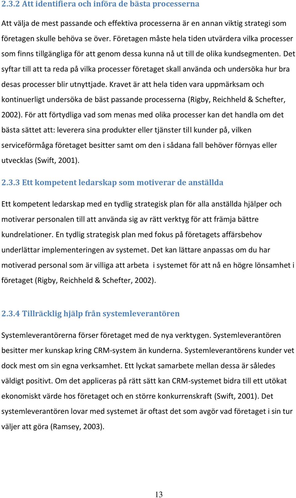 Det syftar till att ta reda på vilka processer företaget skall använda och undersöka hur bra desas processer blir utnyttjade.