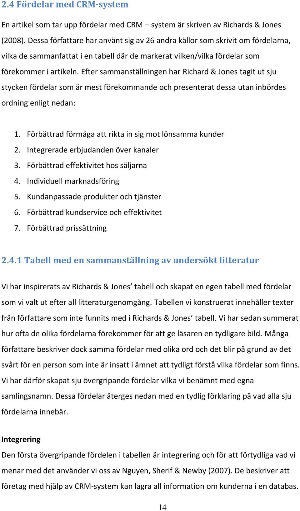 Efter sammanställningen har Richard & Jones tagit ut sju stycken fördelar som är mest förekommande och presenterat dessa utan inbördes ordning enligt nedan: 1.