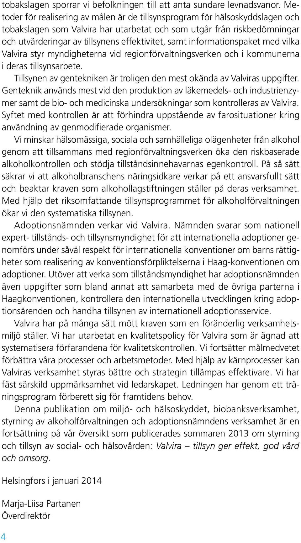 samt informationspaket med vilka Valvira styr myndigheterna vid regionförvaltningsverken och i kommunerna i deras tillsynsarbete.