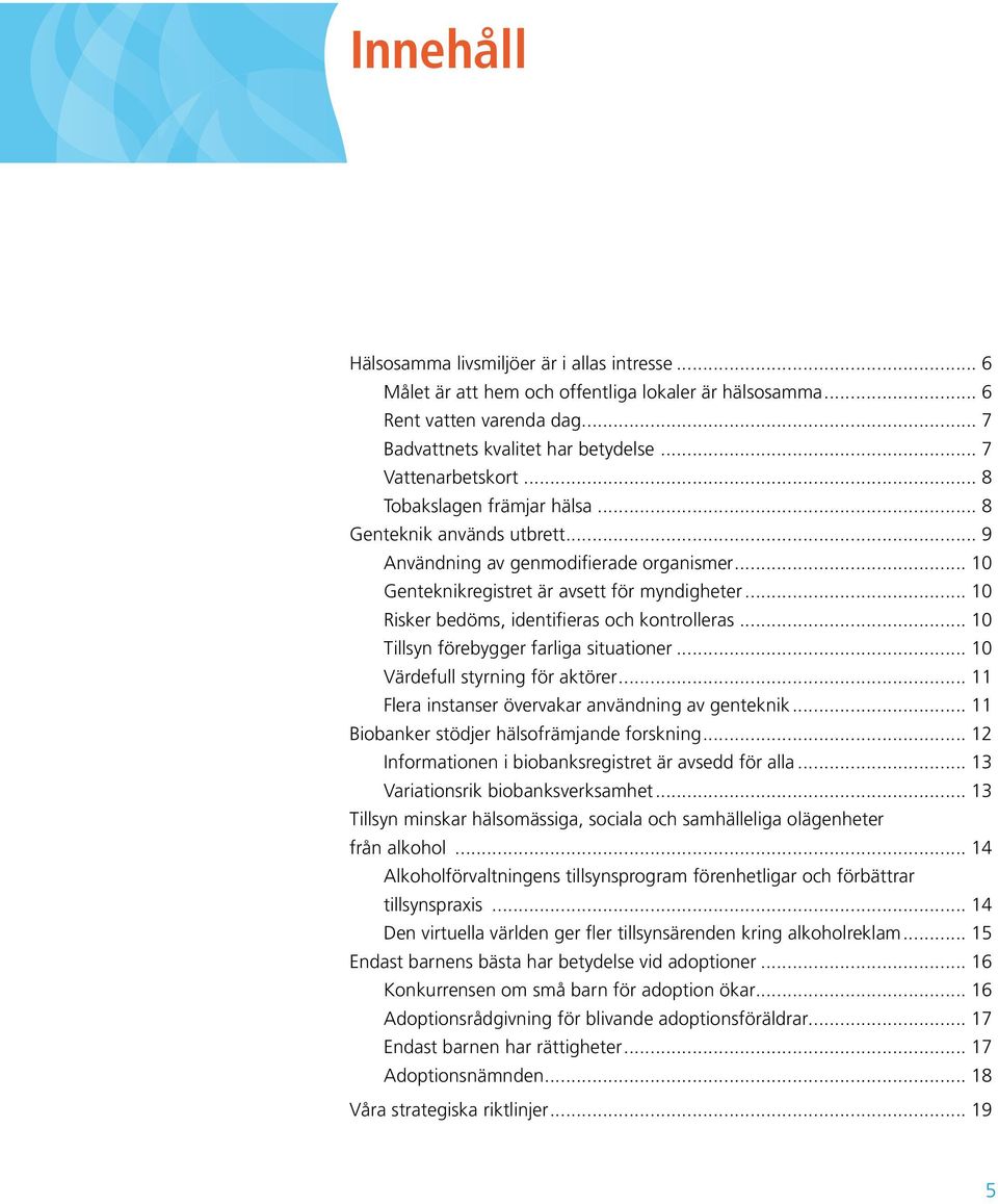 .. 10 Risker bedöms, identifieras och kontrolleras... 10 Tillsyn förebygger farliga situationer... 10 Värdefull styrning för aktörer... 11 Flera instanser övervakar användning av genteknik.