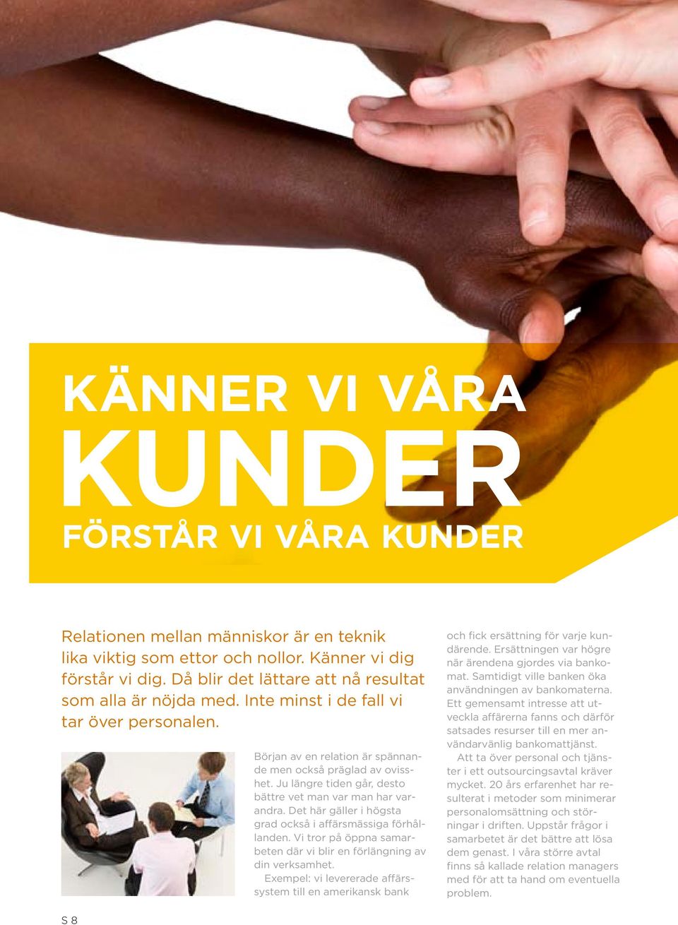 Ju längre tiden går, desto bättre vet man var man har varandra. Det här gäller i högsta grad också i affärsmässiga förhållanden.