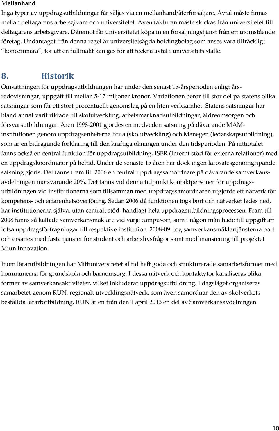 Undantaget från denna regel är universitetsägda holdingbolag som anses vara tillräckligt koncernnära, för att en fullmakt kan ges för att teckna avtal i universitets ställe. 8.