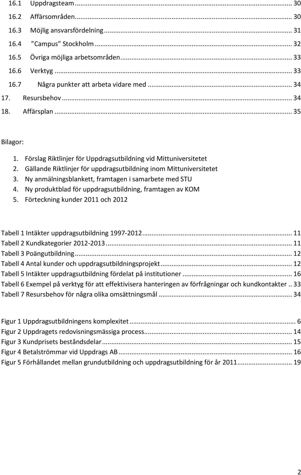 Ny anmälningsblankett, framtagen i samarbete med STU 4. Ny produktblad för uppdragsutbildning, framtagen av KOM 5. Förteckning kunder 20 och 202 Tabell Intäkter uppdragsutbildning 997-202.