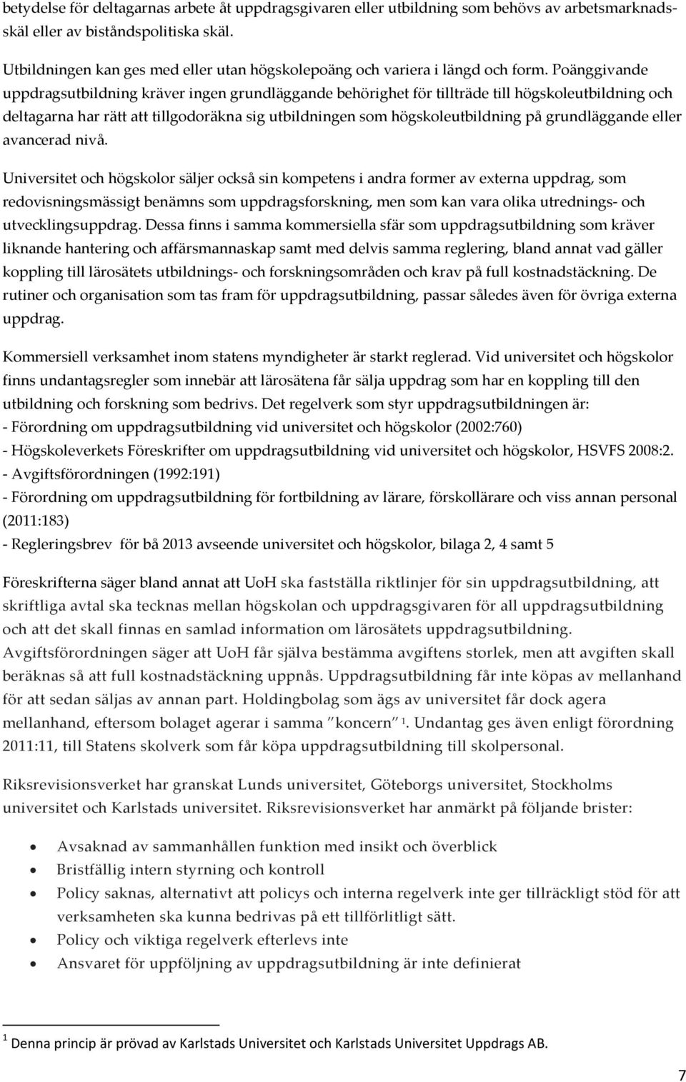 Poänggivande uppdragsutbildning kräver ingen grundläggande behörighet för tillträde till högskoleutbildning och deltagarna har rätt att tillgodoräkna sig utbildningen som högskoleutbildning på