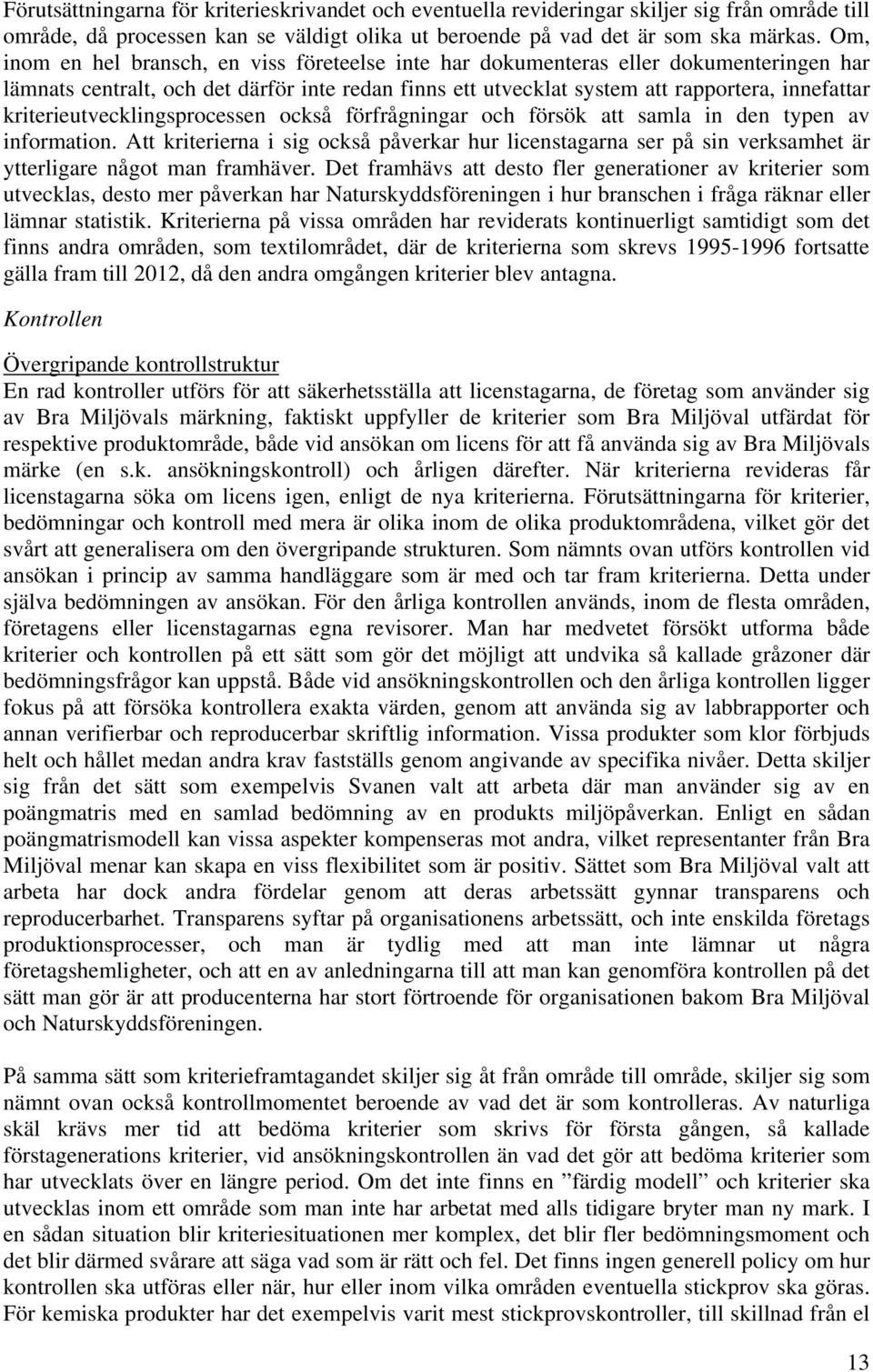 kriterieutvecklingsprocessen också förfrågningar och försök att samla in den typen av information.