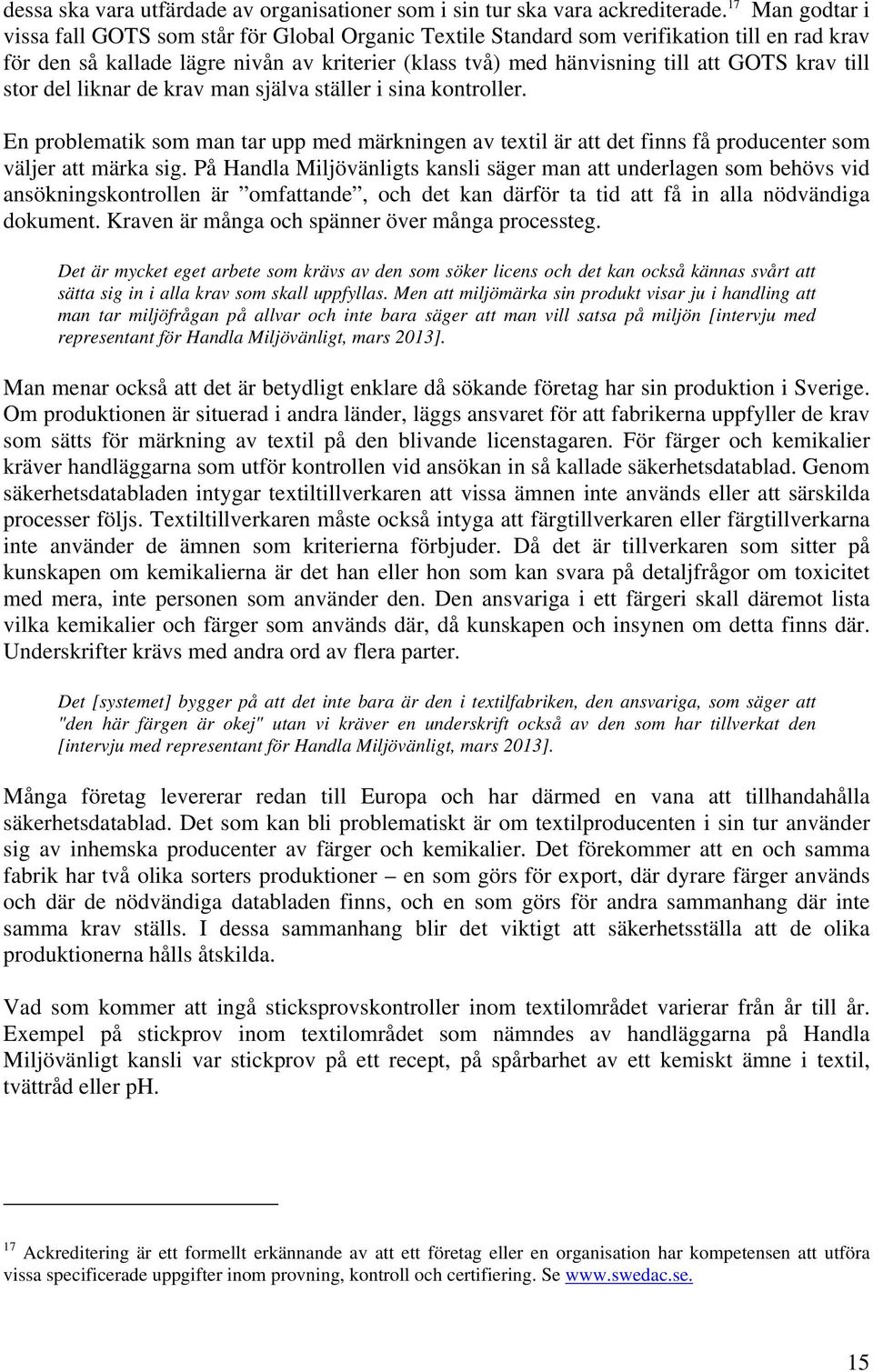 krav till stor del liknar de krav man själva ställer i sina kontroller. En problematik som man tar upp med märkningen av textil är att det finns få producenter som väljer att märka sig.