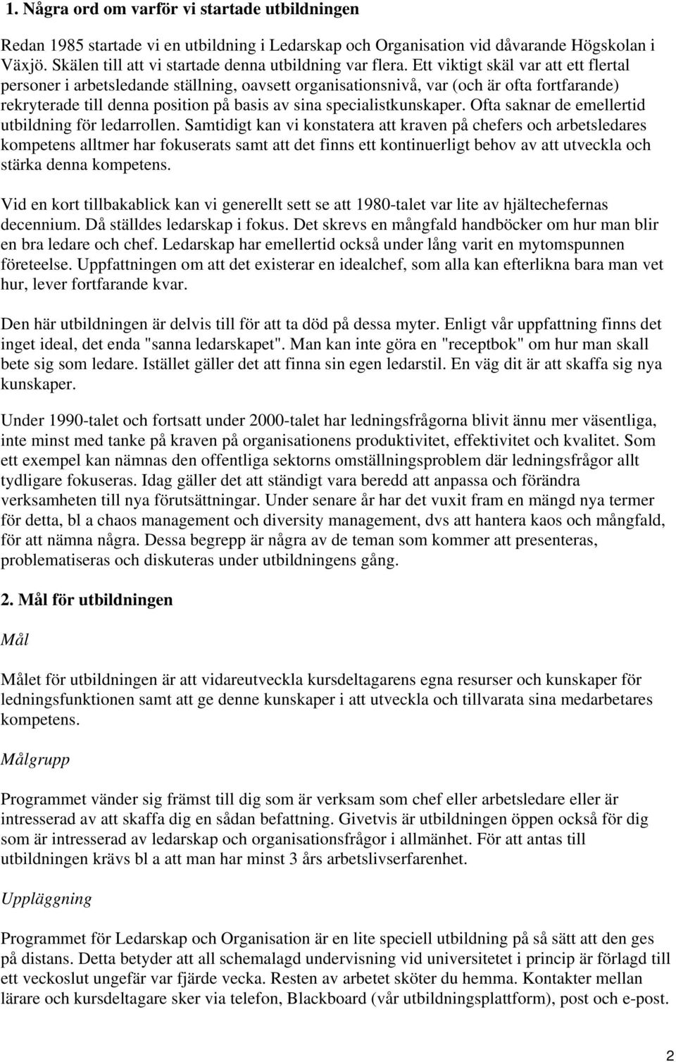 Ett viktigt skäl var att ett flertal personer i arbetsledande ställning, oavsett organisationsnivå, var (och är ofta fortfarande) rekryterade till denna position på basis av sina specialistkunskaper.