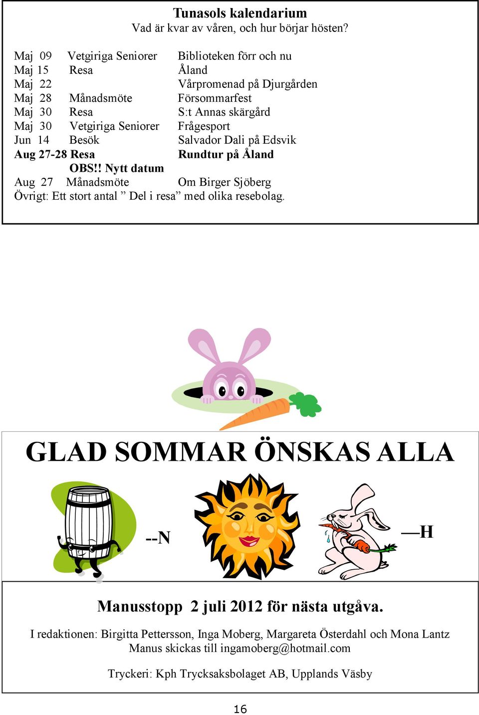 Vetgiriga Seniorer Frågesport Jun 14 Besök Salvador Dali på Edsvik Aug 27-28 Resa Rundtur på Åland OBS!
