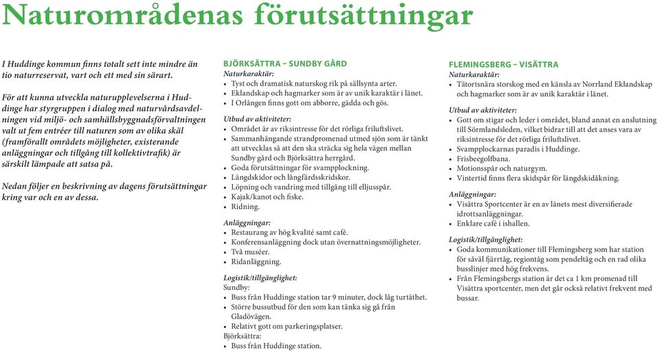 (framförallt områdets möjligheter, existerande anläggningar och tillgång till kollektivtrafik) är särskilt lämpade att satsa på.