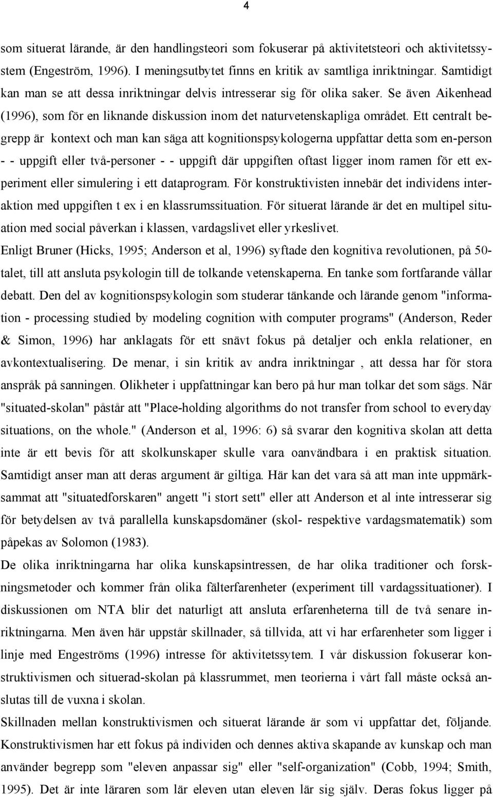 Ett centralt begrepp är kontext och man kan säga att kognitionspsykologerna uppfattar detta som en-person - - uppgift eller två-personer - - uppgift där uppgiften oftast ligger inom ramen för ett