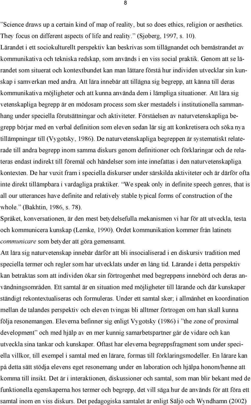 Genom att se lärandet som situerat och kontextbundet kan man lättare förstå hur individen utvecklar sin kunskap i samverkan med andra.