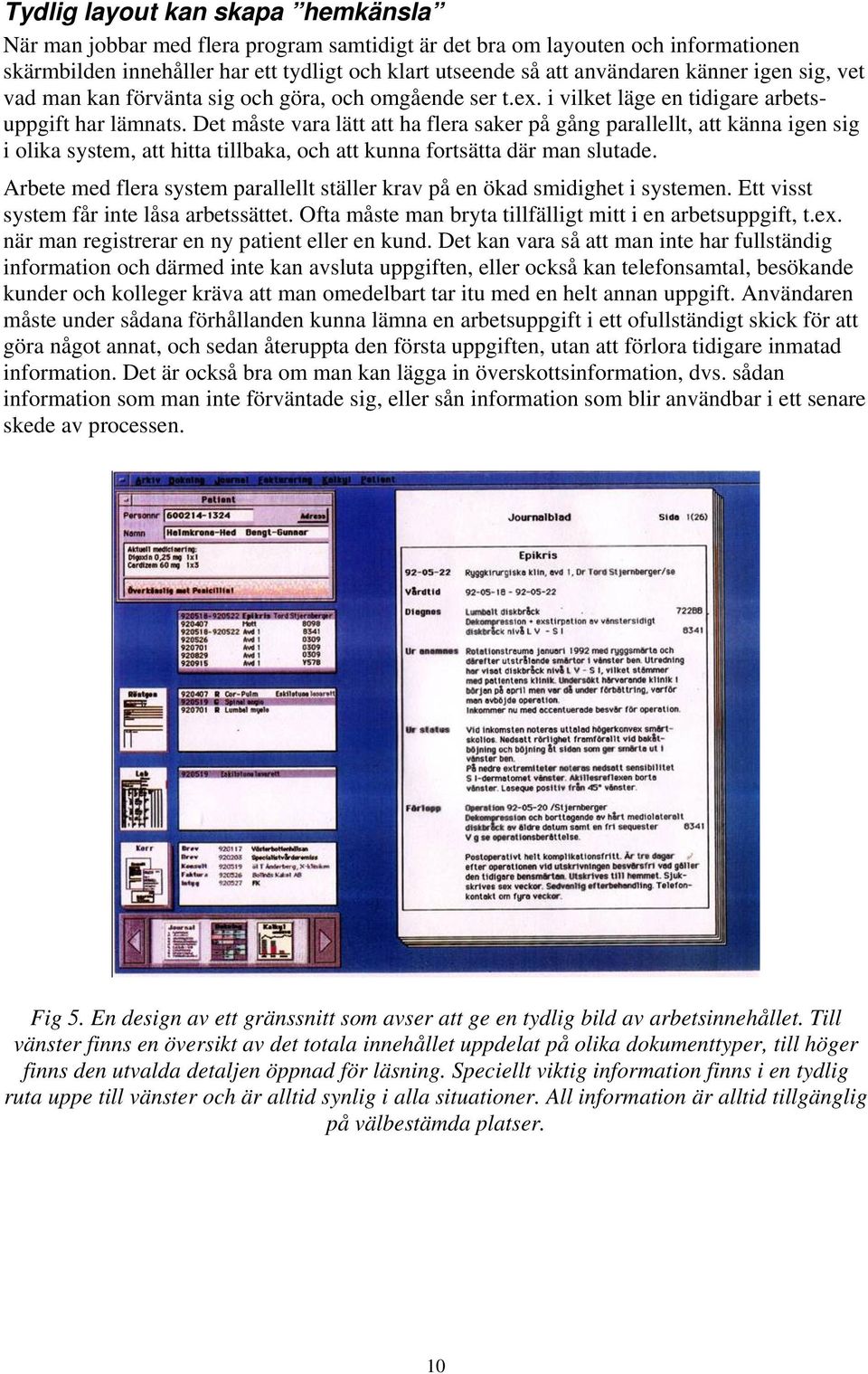 Det måste vara lätt att ha flera saker på gång parallellt, att känna igen sig i olika system, att hitta tillbaka, och att kunna fortsätta där man slutade.