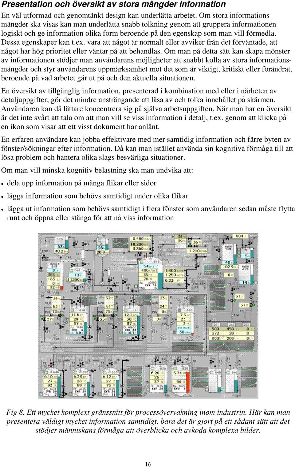 Dessa egenskaper kan t.ex. vara att något är normalt eller avviker från det förväntade, att något har hög prioritet eller väntar på att behandlas.