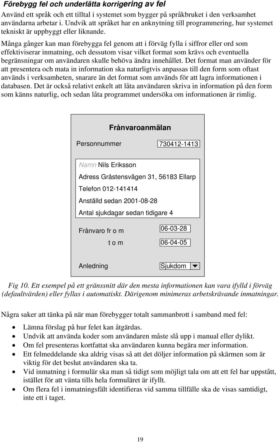 Många gånger kan man förebygga fel genom att i förväg fylla i siffror eller ord som effektiviserar inmatning, och dessutom visar vilket format som krävs och eventuella begränsningar om användaren