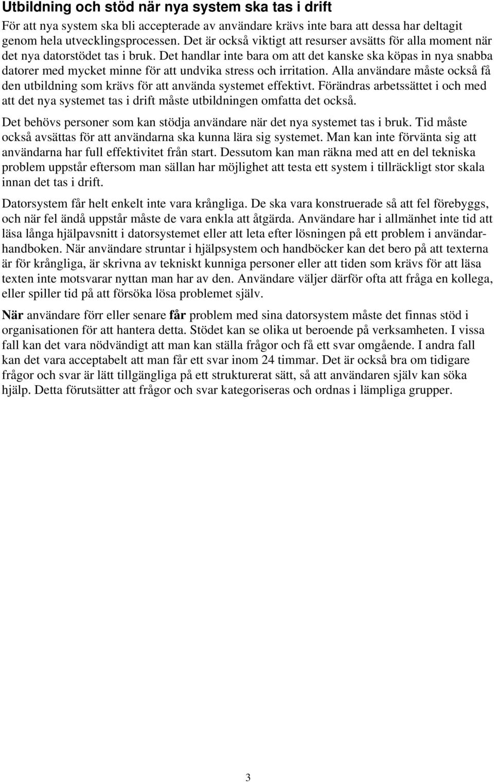 Det handlar inte bara om att det kanske ska köpas in nya snabba datorer med mycket minne för att undvika stress och irritation.