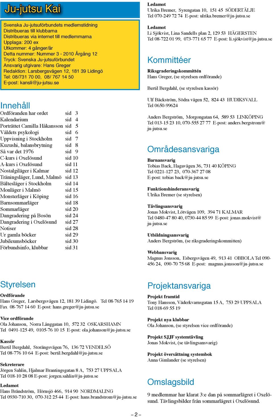 se Innehåll Ordföranden har ordet sid 3 Kalendarium sid 4 Porträttet Camilla Håkansson sid 5 Våldets psykologi sid 6 Uppvisning i Stockholm sid 7 Kuzushi, balansbrytning sid 8 Så var det 1976 sid 9