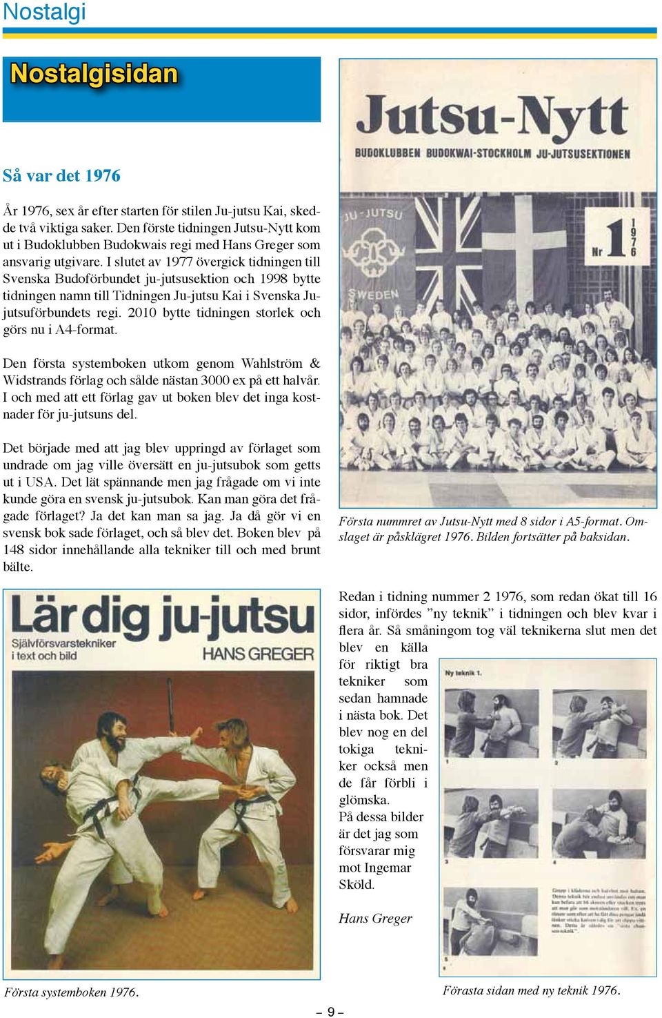 I slutet av 1977 övergick tidningen till Svenska Budoförbundet ju-jutsusektion och 1998 bytte tidningen namn till Tidningen Ju-jutsu Kai i Svenska Jujutsuförbundets regi.