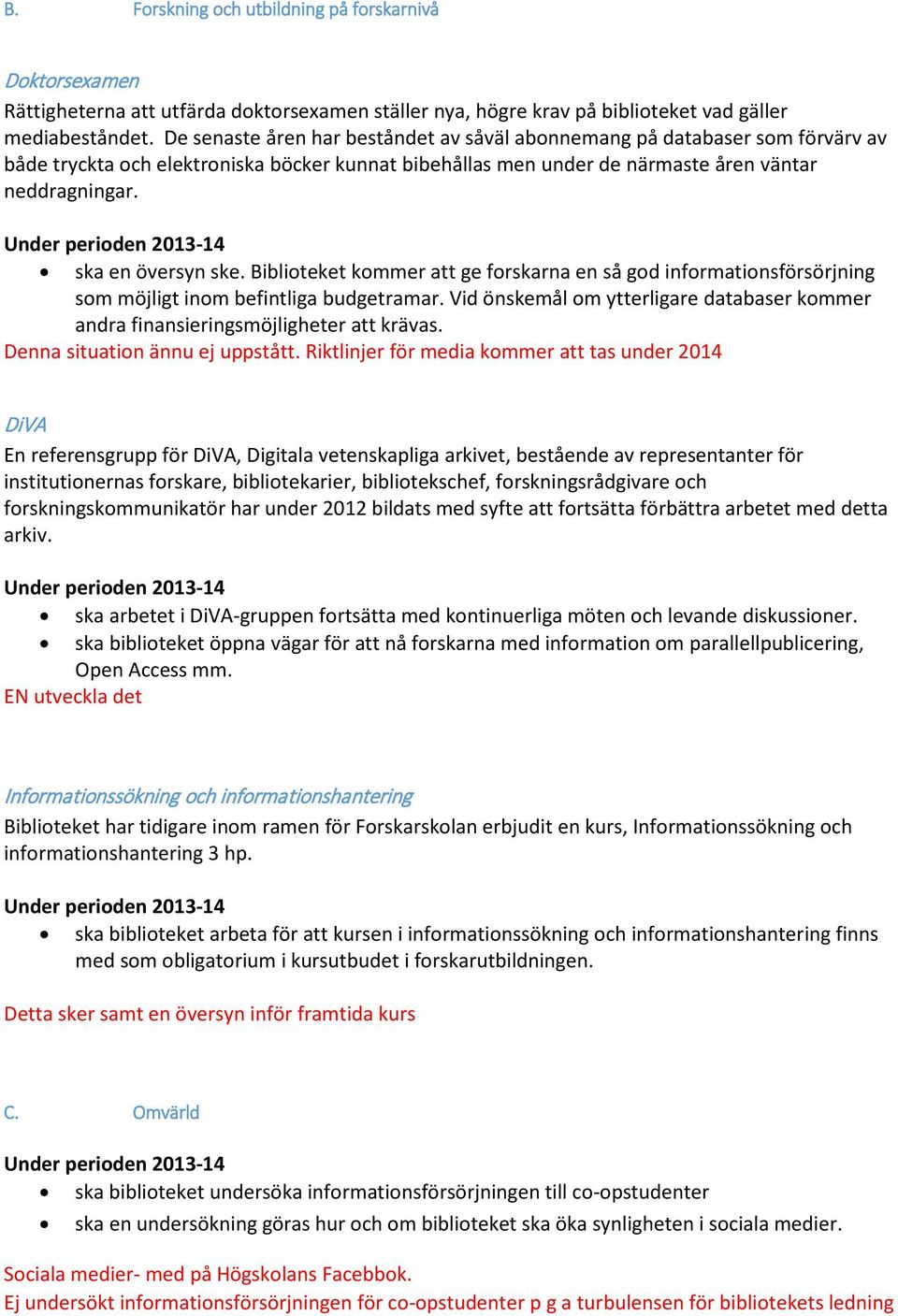 ska en översyn ske. Biblioteket kommer att ge forskarna en så god informationsförsörjning som möjligt inom befintliga budgetramar.