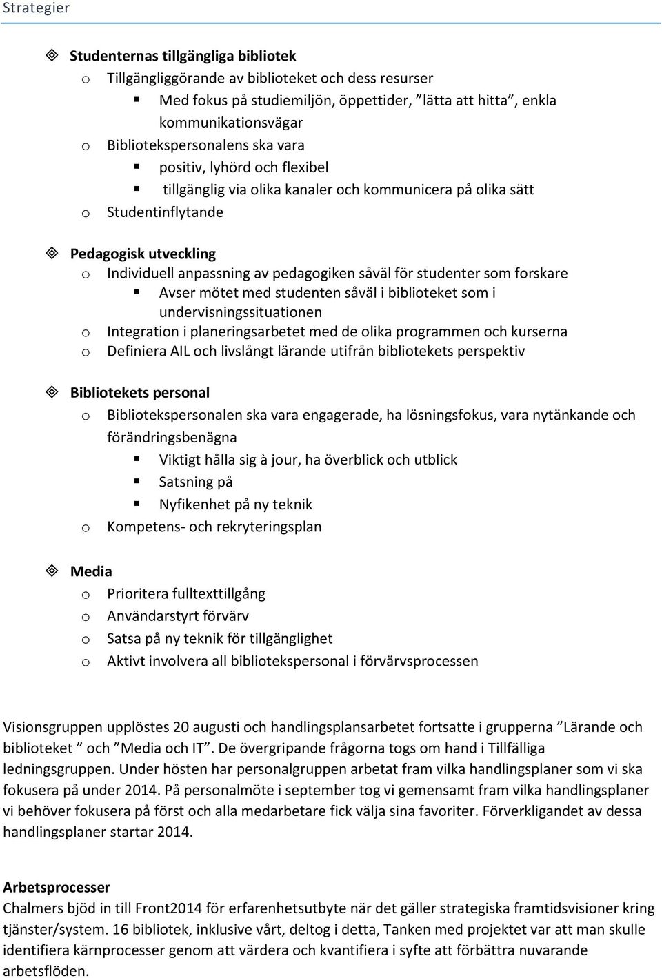 pedagogiken såväl för studenter som forskare Avser mötet med studenten såväl i biblioteket som i undervisningssituationen o Integration i planeringsarbetet med de olika programmen och kurserna o