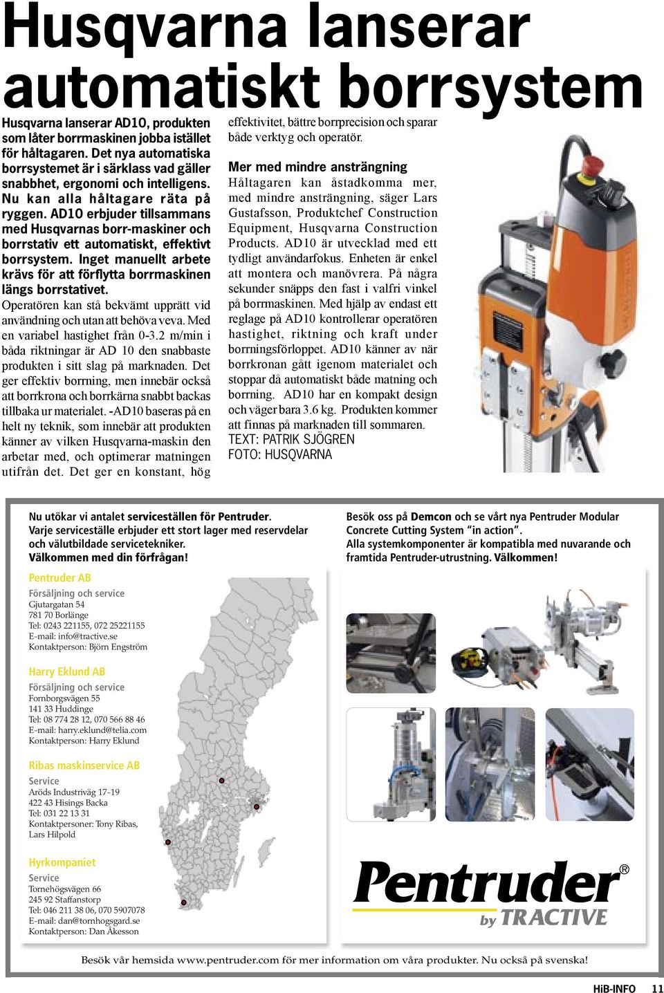 AD10 erbjuder tillsammans med Husqvarnas borr-maskiner och borrstativ ett automatiskt, effektivt borrsystem. Inget manuellt arbete krävs för att förflytta borrmaskinen längs borrstativet.