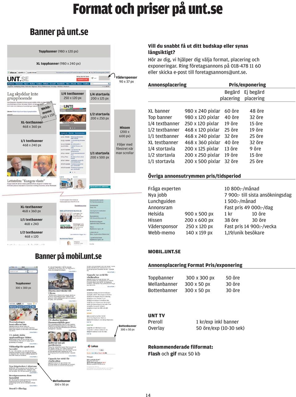 synas långsiktigt? Hör av dig, vi hjälper dig välja format, placering och exponeringar. Ring företagsannons på 018-478 11 60 eller skicka e-post till foretagsannons@unt.se.